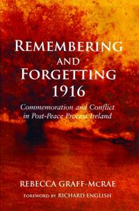 Remembering and forgetting 1916: commemoration and conflict in post-Peace Process Ireland