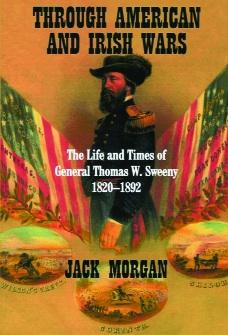 Through American and Irish wars the life and times of General Thomas W. Sweeny, 1820–1892 1