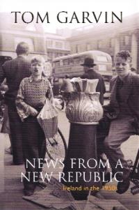 News from a new republic: Ireland in the 1950sTom Garvin (Gill and MacMillan, Ä24.99) ISBN 9780717146598