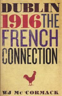 Dublin 1916 and the French connectionW.J. McCormack (Gill and Macmillan, €29.99) ISBN 9780717154128