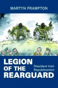 Legion of the rearguard: dissident Irish republicanismMartyn Frampton (Irish Academic Press, £15.19/€17.28) ISBN 9780716530558