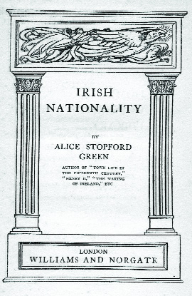 In 1911 Green published Irish nationality, a short and more accessible version of Irish history intended for mass circulation among ordinary Irish women and men.