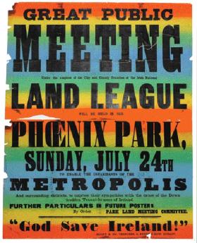 This Irish National Land League meeting held in the Phoenix Park on 24 July 1881 was advertised by a huge poster (in two sheets), under-printed in electric blue, orange and yellow—reminiscent of psychedelic art of the 1960s. (National Archives of Ireland)