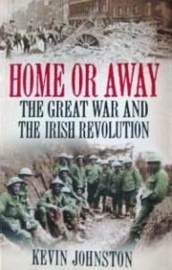 Home or away: the Great War and the Irish RevolutionKevin Johnston (Gill & Macmillan, €15.99) ISBN 9780717147328