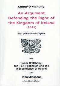 An argument defending the right of the kingdom of Ireland (1645)Conor O’Mahony, translated by John Minahane (Aubane Historical Society, £20) ISBN 9781903497630
