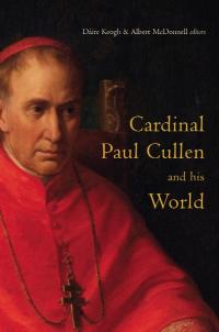 Cardinal Paul Cullen and his worldDáire Keogh and Albert McDonnell (eds) (Four Courts Press, €55) ISBN 9781846822353 