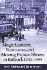 Magic lantern, panorama and moving picture shows in Ireland, 1786–1909Kevin and Emer Rockett (Four Courts Press, €45 ISBN 9781846823152