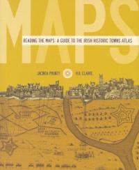 Reading the maps: a guide to the Irish Historic Towns AtlasJacinta Prunty and H.B. Clarke (Royal Irish Academy in association with Blackrock Education Centre, €25) ISBN 9781904890706