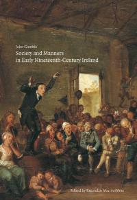 Society and manners in early nineteenth-century IrelandJohn Gamble, edited by Breandán Mac Suibhne (Field Day, €45) ISBN 9780946755431