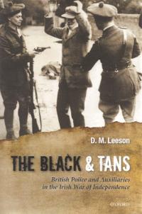 The Black and Tans: British Police and Auxiliaries in the Irish War of The Black and Tans: British Police and Auxiliaries in the Irish War of IndependenceD.M. Leeson (Oxford University Press, £30) ISBN 9780190598991