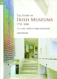The story of Irish museums 1790–2000: culture, identity and educationMarie Bourke (Cork University Press, €49) ISBN 9781859184752