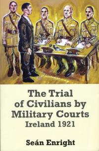 The trial of civilians by military courts—Ireland 1921Seán Enright (Irish Academic Press, €60) ISBN 9780716531333