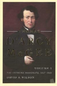 Thomas D’Arcy McGee, Vol. 2:the extreme moderate, 1857–1868 David A. Wilson (McGill–Queen’s University Press, CA $39.95) ISBN 9780773539037